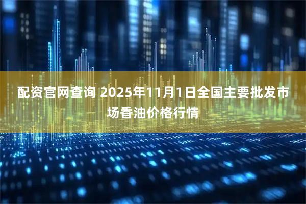 配资官网查询 2025年11月1日全国主要批发市场香油价格行情
